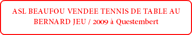 ASL BEAUFOU VENDEE TENNIS DE TABLE AU BERNARD JEU / 2009 à Questembert